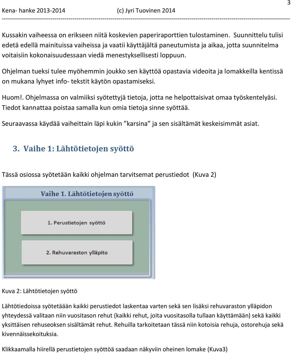 Ohjelman tueksi tulee myöhemmin joukko sen käyttöä opastavia videoita ja lomakkeilla kentissä on mukana lyhyet info- tekstit käytön opastamiseksi. Huom!