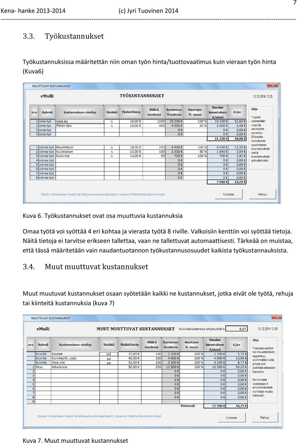 Näitä tietoja ei tarvitse erikseen tallettaa, vaan ne tallettuvat automaattisesti.