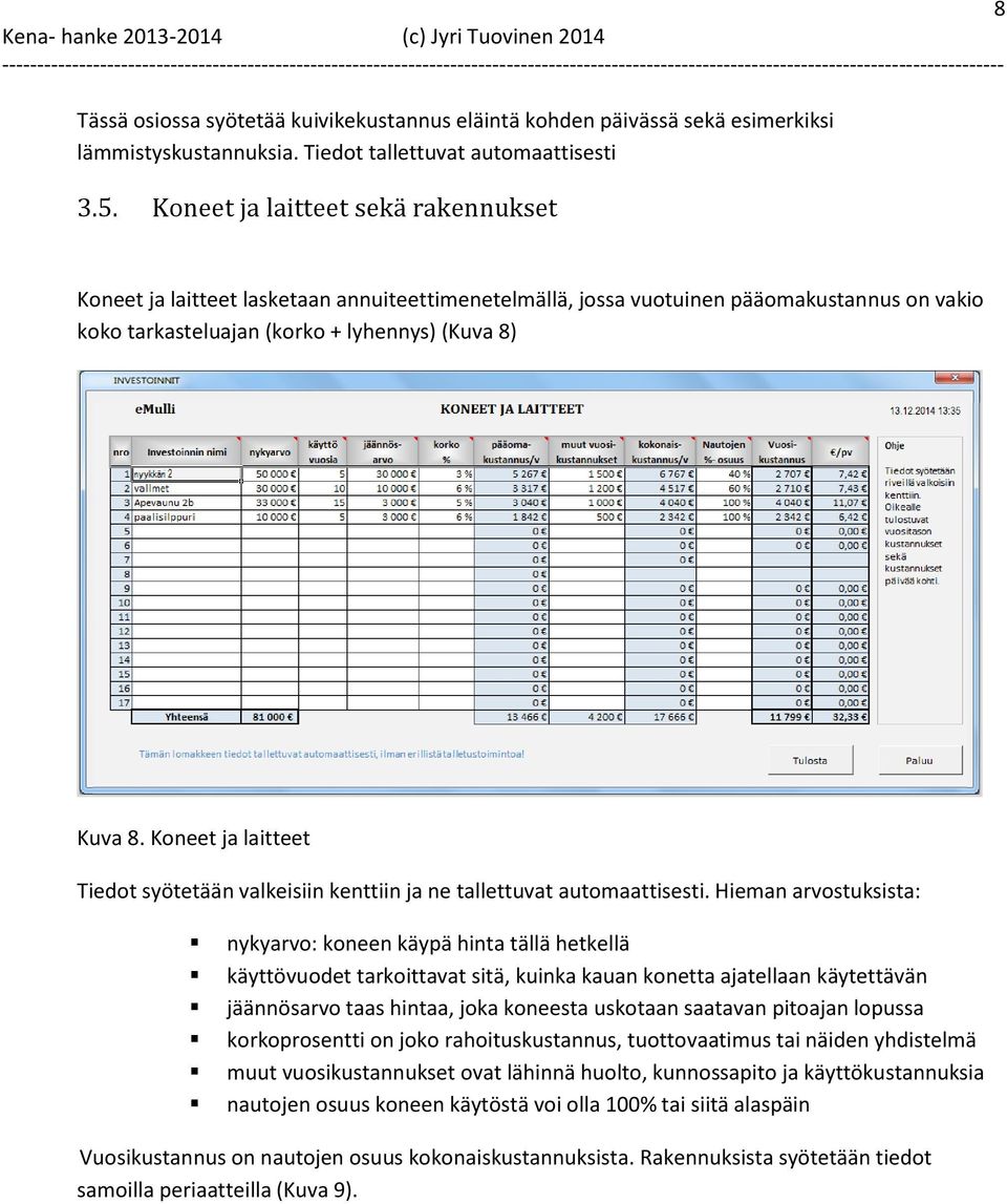 Koneet ja laitteet Tiedot syötetään valkeisiin kenttiin ja ne tallettuvat automaattisesti.