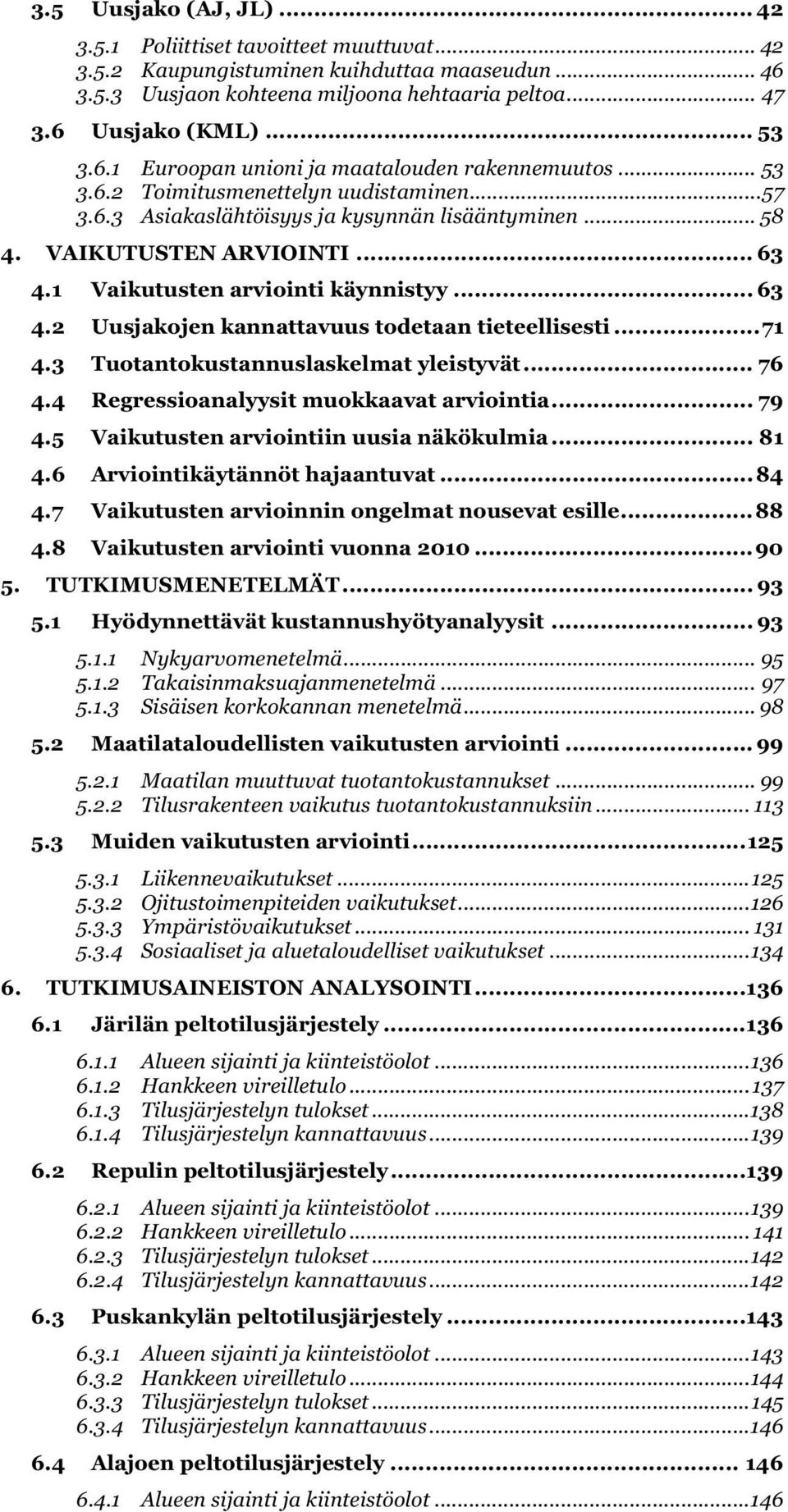 1 Vaikutusten arviointi käynnistyy... 63 4.2 Uusjakojen kannattavuus todetaan tieteellisesti... 71 4.3 Tuotantokustannuslaskelmat yleistyvät... 76 4.4 Regressioanalyysit muokkaavat arviointia... 79 4.