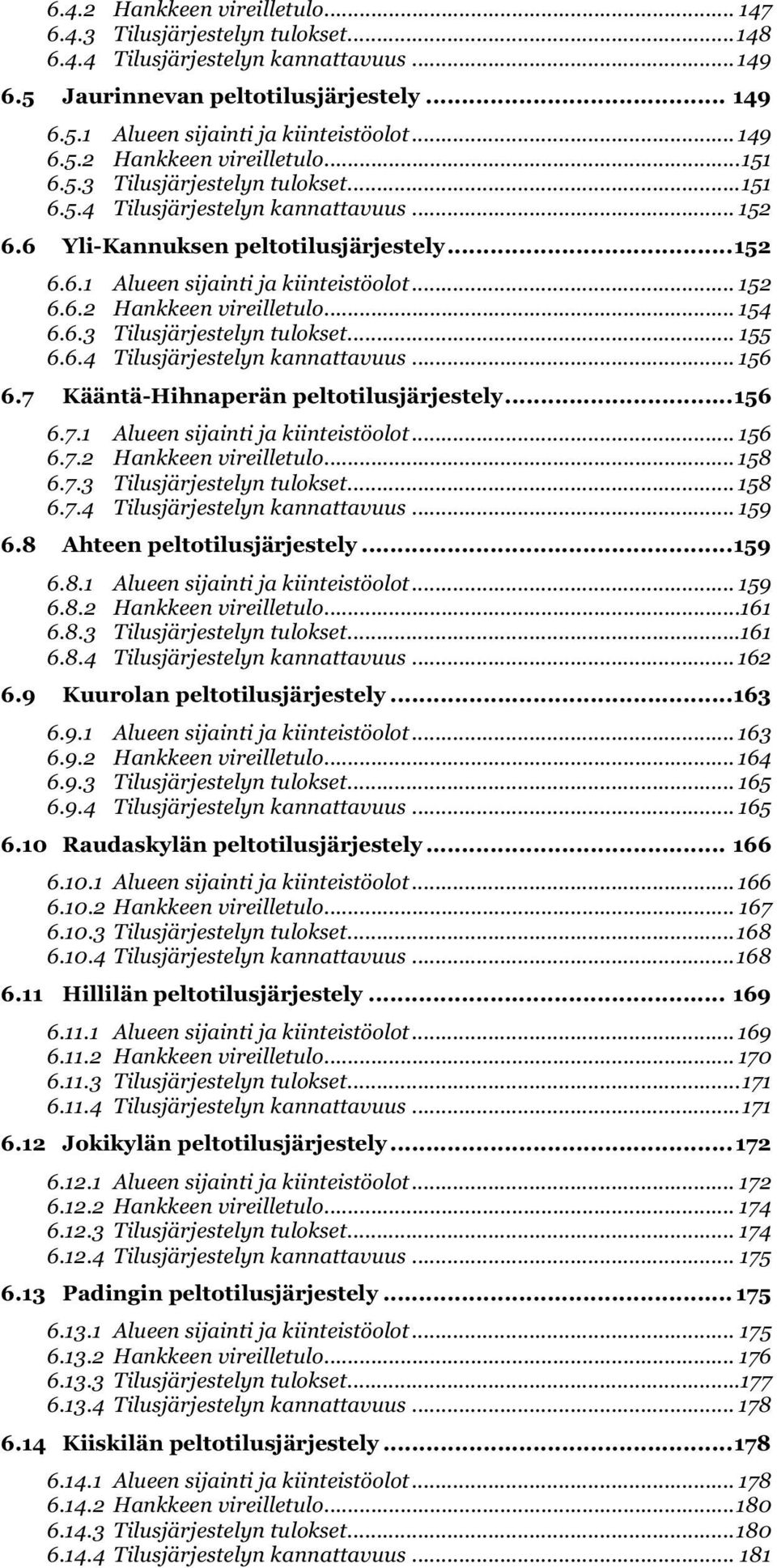 .. 152 6.6.2 Hankkeen vireilletulo... 154 6.6.3 Tilusjärjestelyn tulokset... 155 6.6.4 Tilusjärjestelyn kannattavuus... 156 6.7 Kääntä-Hihnaperän peltotilusjärjestely... 156 6.7.1 Alueen sijainti ja kiinteistöolot.