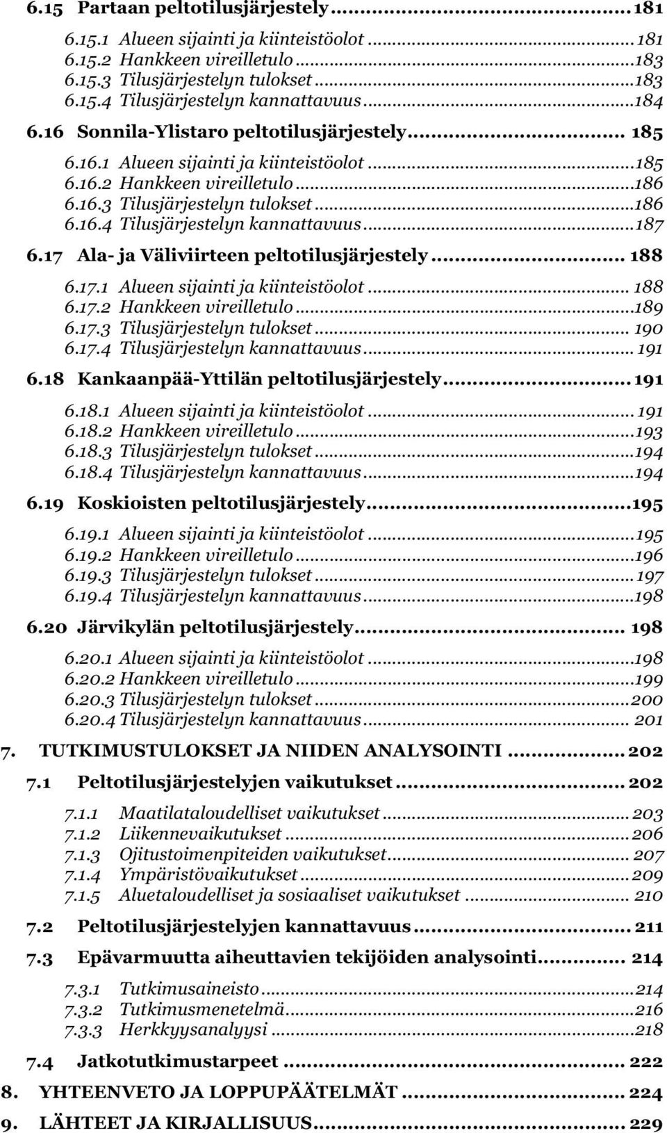 .. 187 6.17 Ala- ja Väliviirteen peltotilusjärjestely... 188 6.17.1 Alueen sijainti ja kiinteistöolot... 188 6.17.2 Hankkeen vireilletulo... 189 6.17.3 Tilusjärjestelyn tulokset... 190 6.17.4 Tilusjärjestelyn kannattavuus.