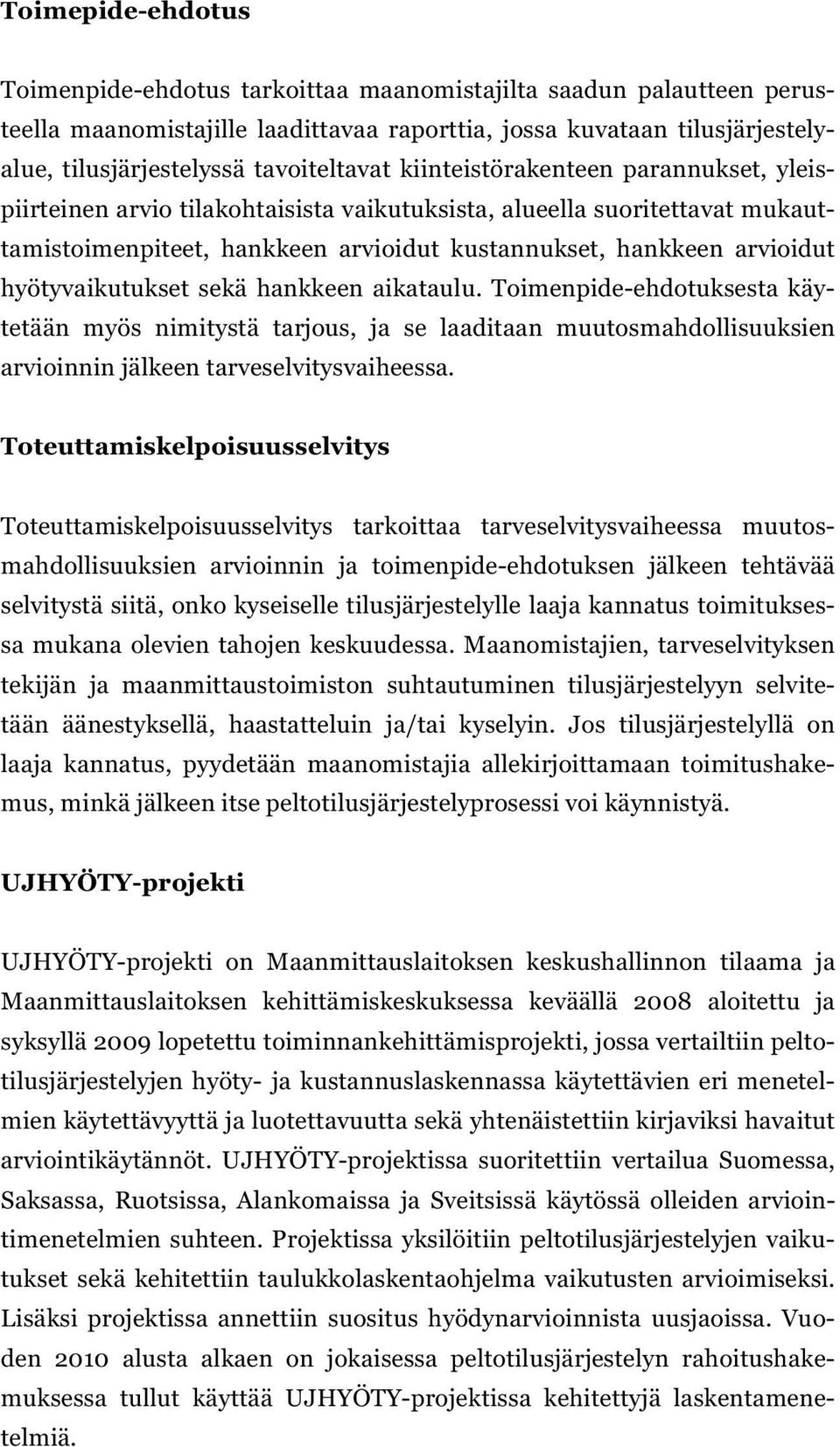 hyötyvaikutukset sekä hankkeen aikataulu. Toimenpide-ehdotuksesta käytetään myös nimitystä tarjous, ja se laaditaan muutosmahdollisuuksien arvioinnin jälkeen tarveselvitysvaiheessa.