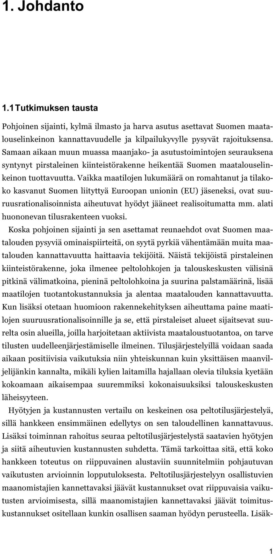 Vaikka maatilojen lukumäärä on romahtanut ja tilakoko kasvanut Suomen liityttyä Euroopan unionin (EU) jäseneksi, ovat suuruusrationalisoinnista aiheutuvat hyödyt jääneet realisoitumatta mm.