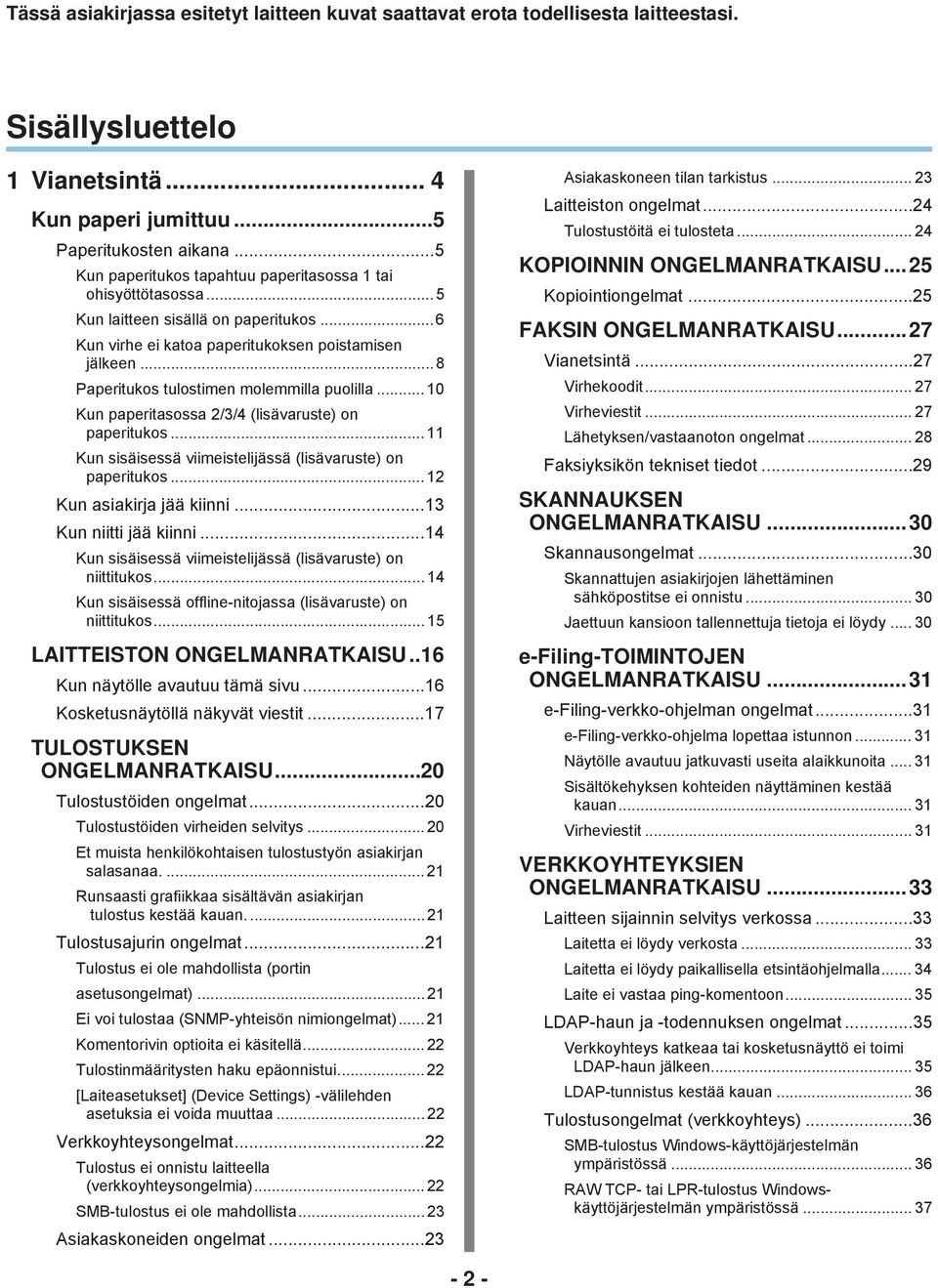 ..8 Paperitukos tulostimen molemmilla puolilla... 0 Kun paperitasossa // (lisävaruste) on paperitukos... Kun sisäisessä viimeistelijässä (lisävaruste) on paperitukos... Kun asiakirja jää kiinni.