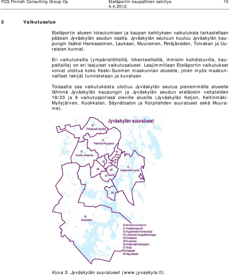 Eri vaikutuksilla (ympäristöllisillä, liikenteellisillä, ihmisiin kohdistuvilla, kaupallisilla) on eri laajuiset vaikutusalueet.