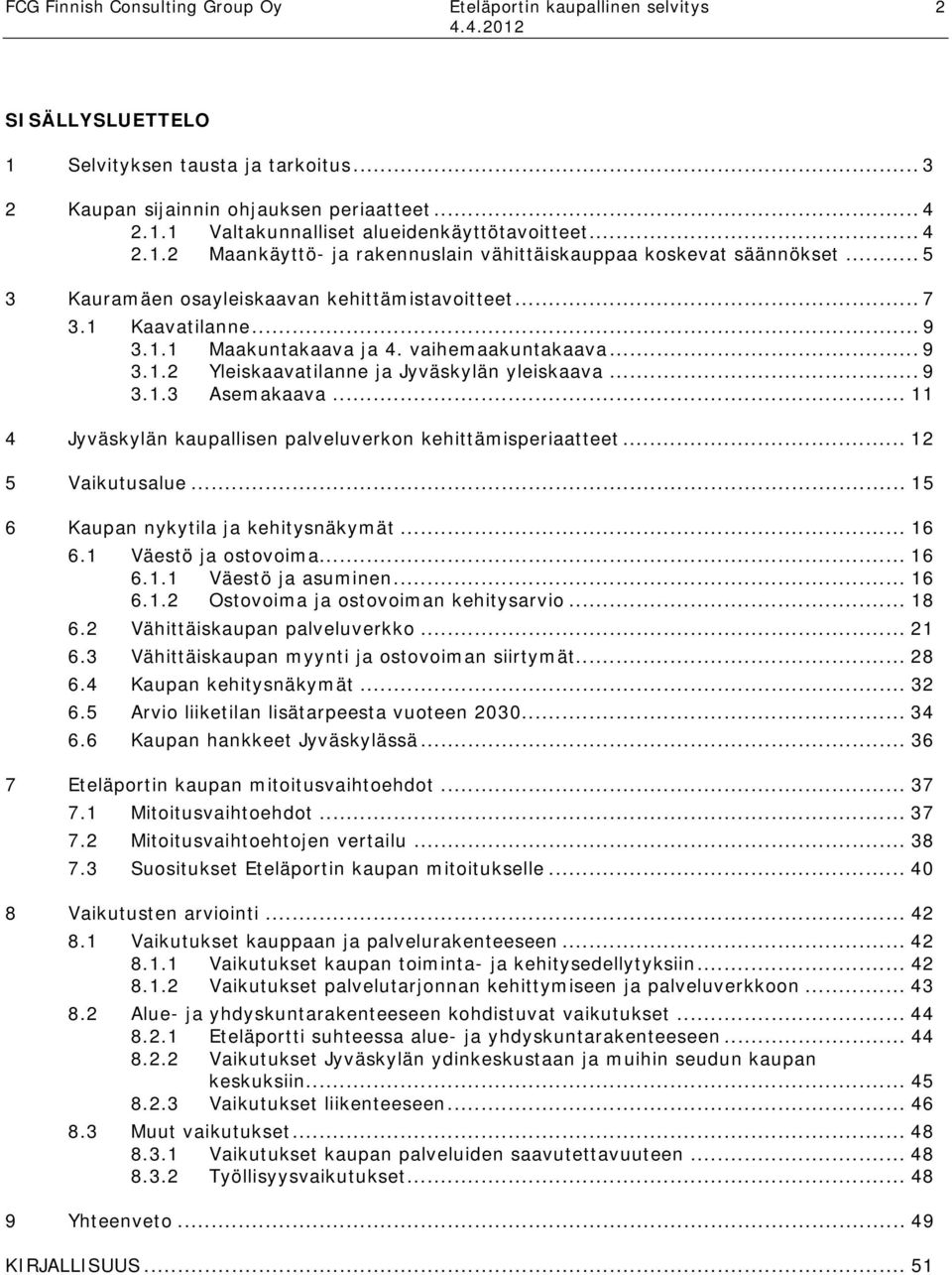 vaihemaakuntakaava... 9 3.1.2 Yleiskaavatilanne ja Jyväskylän yleiskaava... 9 3.1.3 Asemakaava... 11 4 Jyväskylän kaupallisen palveluverkon kehittämisperiaatteet... 12 5 Vaikutusalue.