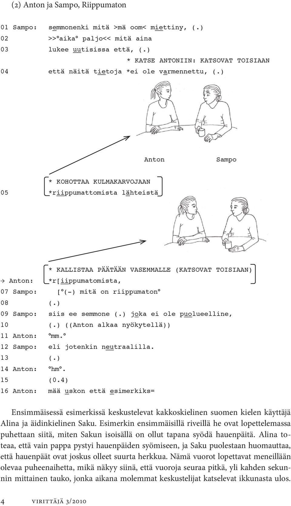 ) Anton Sampo * KOHOTTAA KULMAKARVOJAAN 05 *riippumattomista lähteistä. (.) * KALLISTAA PÄÄTÄÄN VASEMMALLE (KATSOVAT TOISIAAN) Anton: *r[iippumatomista, 07 Sampo: [ (-) mitä on riippumaton 08 (.