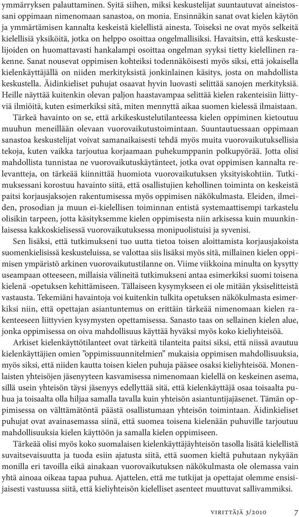 Havaitsin, että keskustelijoiden on huomattavasti hankalampi osoittaa ongelman syyksi tietty kielellinen rakenne.