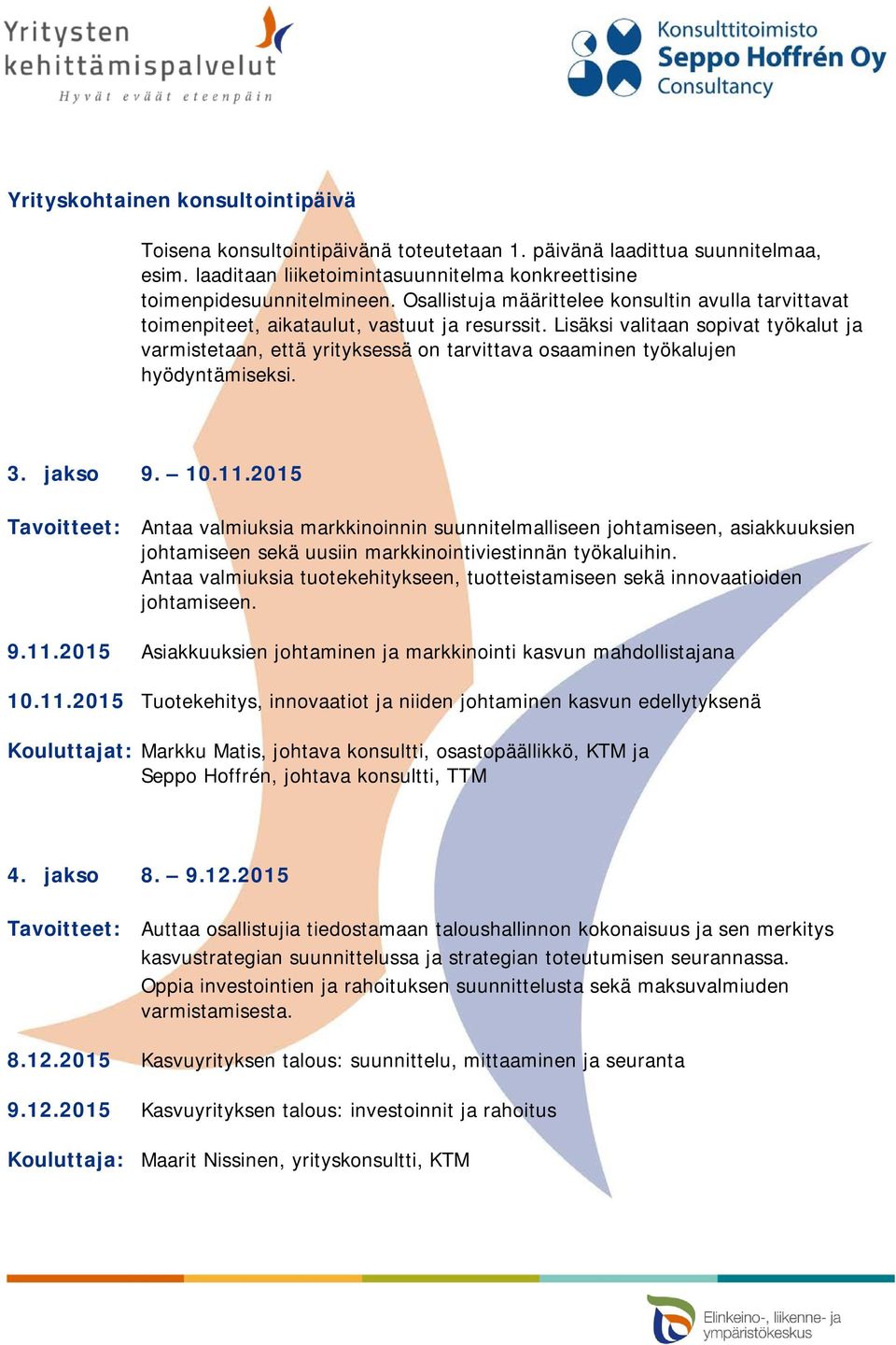 Antaa valmiuksia tuotekehitykseen, tuotteistamiseen sekä innovaatioiden johtamiseen. 9.11.