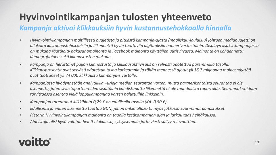 Displayn lisäksi kampanjassa on mukana räätälöity hakusanamainonta ja Facebook mainonta käyttäjien uutisvirrassa. Mainonta on kohdennettu demografioiden sekä kiinnostusten mukaan.