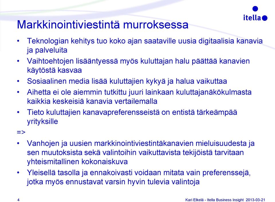 vertailemalla Tieto kuluttajien kanavapreferensseistä on entistä tärkeämpää yrityksille => Vanhojen ja uusien markkinointiviestintäkanavien mieluisuudesta ja sen muutoksista sekä