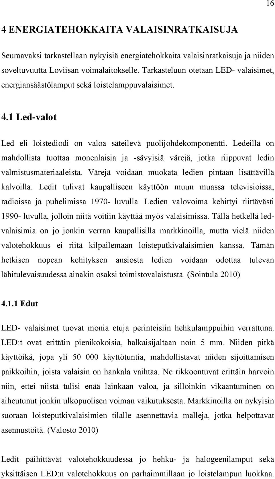 Ledeillä on mahdollista tuottaa monenlaisia ja -sävyisiä värejä, jotka riippuvat ledin valmistusmateriaaleista. Värejä voidaan muokata ledien pintaan lisättävillä kalvoilla.