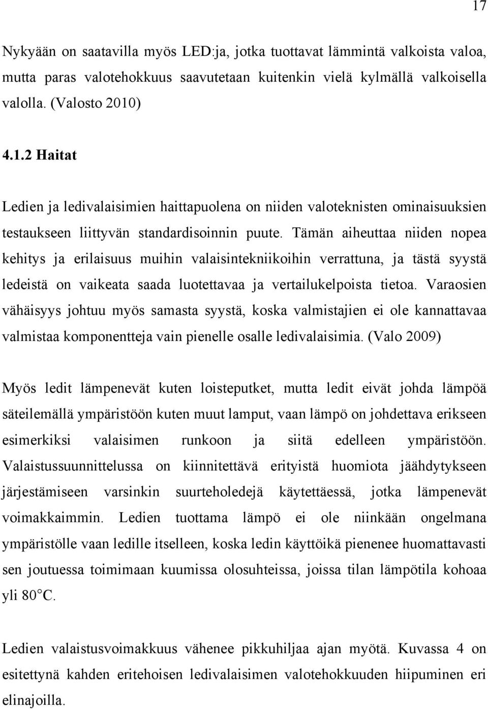 Varaosien vähäisyys johtuu myös samasta syystä, koska valmistajien ei ole kannattavaa valmistaa komponentteja vain pienelle osalle ledivalaisimia.