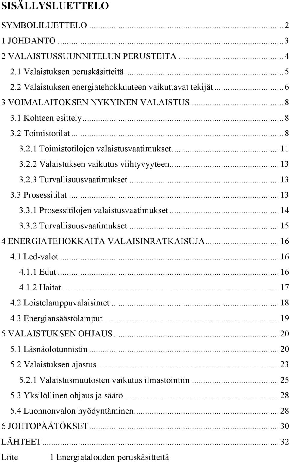 .. 13 3.3 Prosessitilat... 13 3.3.1 Prosessitilojen valaistusvaatimukset... 14 3.3.2 Turvallisuusvaatimukset... 15 4 ENERGIATEHOKKAITA VALAISINRATKAISUJA... 16 4.1 Led-valot... 16 4.1.1 Edut... 16 4.1.2 Haitat.