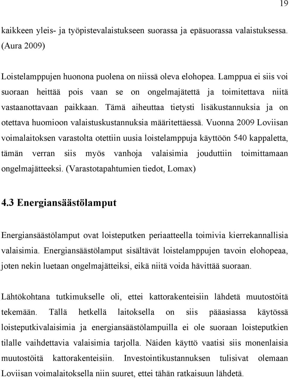 Tämä aiheuttaa tietysti lisäkustannuksia ja on otettava huomioon valaistuskustannuksia määritettäessä.