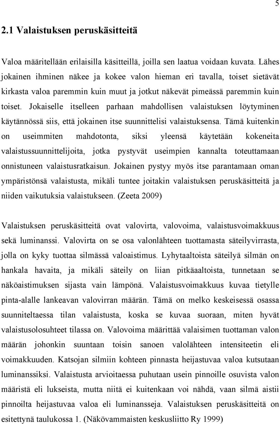 Jokaiselle itselleen parhaan mahdollisen valaistuksen löytyminen käytännössä siis, että jokainen itse suunnittelisi valaistuksensa.