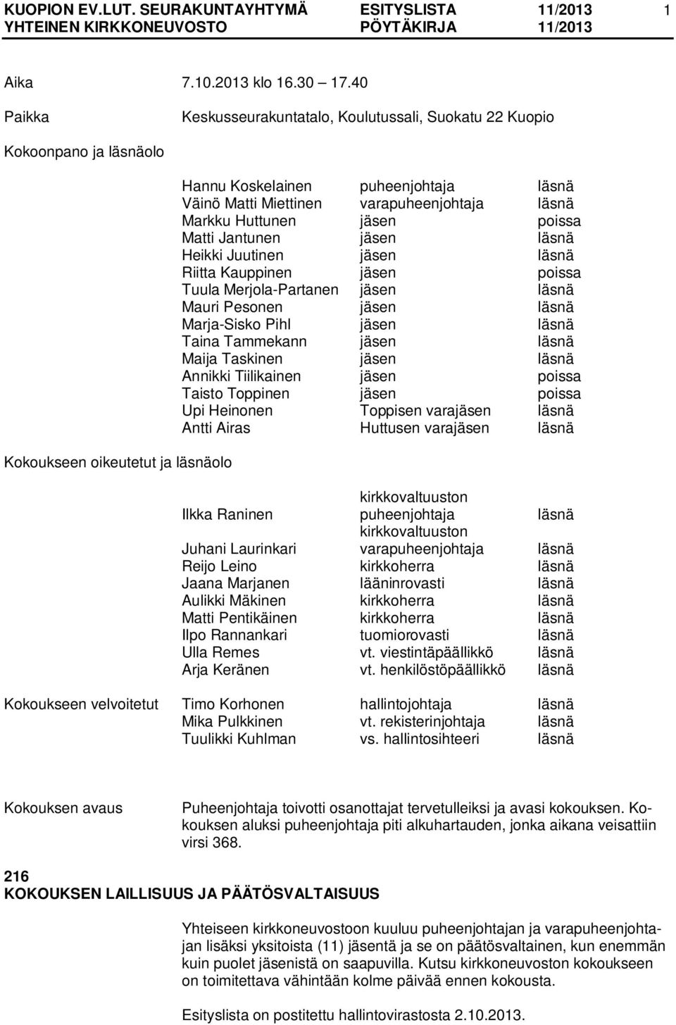 läsnä Markku Huttunen jäsen poissa Matti Jantunen jäsen läsnä Heikki Juutinen jäsen läsnä Riitta Kauppinen jäsen poissa Tuula Merjola-Partanen jäsen läsnä Mauri Pesonen jäsen läsnä Marja-Sisko Pihl