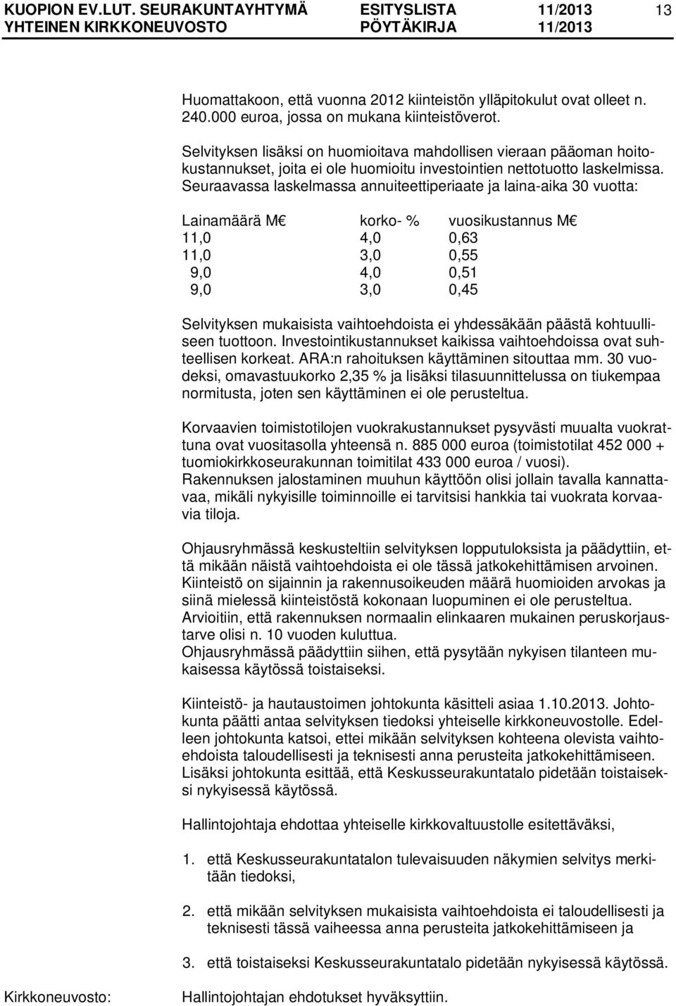 Seuraavassa laskelmassa annuiteettiperiaate ja laina-aika 30 vuotta: Lainamäärä M korko- % vuosikustannus M 11,0 4,0 0,63 11,0 3,0 0,55 9,0 4,0 0,51 9,0 3,0 0,45 Selvityksen mukaisista vaihtoehdoista