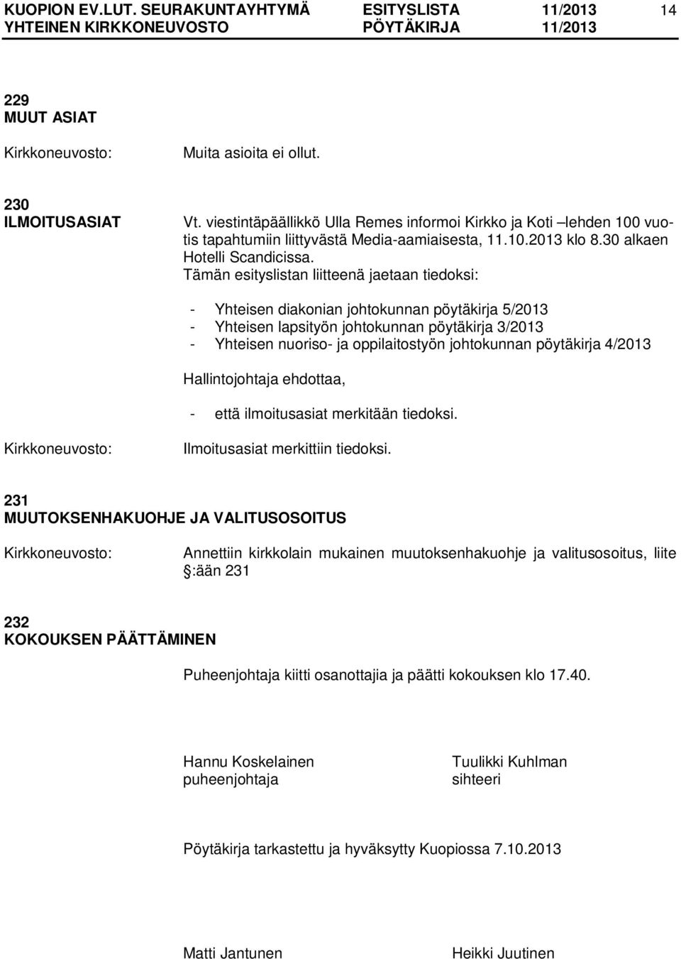 Tämän esityslistan liitteenä jaetaan tiedoksi: - Yhteisen diakonian johtokunnan pöytäkirja 5/2013 - Yhteisen lapsityön johtokunnan pöytäkirja 3/2013 - Yhteisen nuoriso- ja oppilaitostyön johtokunnan