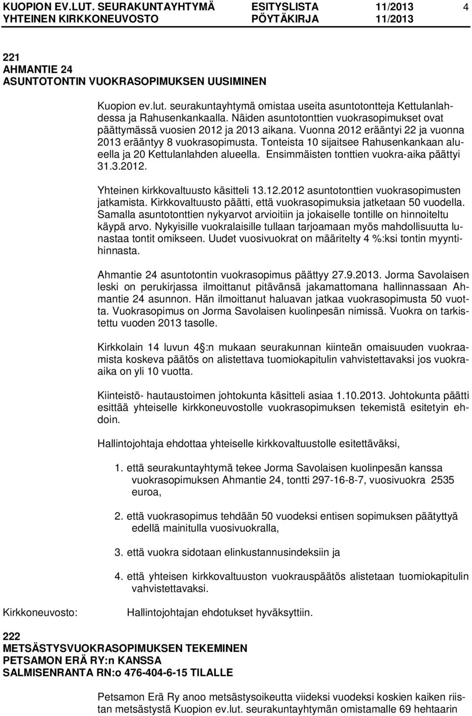 Tonteista 10 sijaitsee Rahusenkankaan alueella ja 20 Kettulanlahden alueella. Ensimmäisten tonttien vuokra-aika päättyi 31.3.2012. Yhteinen kirkkovaltuusto käsitteli 13.12.2012 asuntotonttien vuokrasopimusten jatkamista.