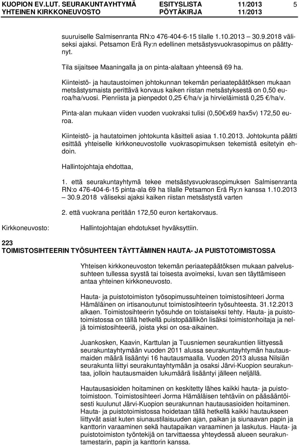 Kiinteistö- ja hautaustoimen johtokunnan tekemän periaatepäätöksen mukaan metsästysmaista perittävä korvaus kaiken riistan metsästyksestä on 0,50 euroa/ha/vuosi.