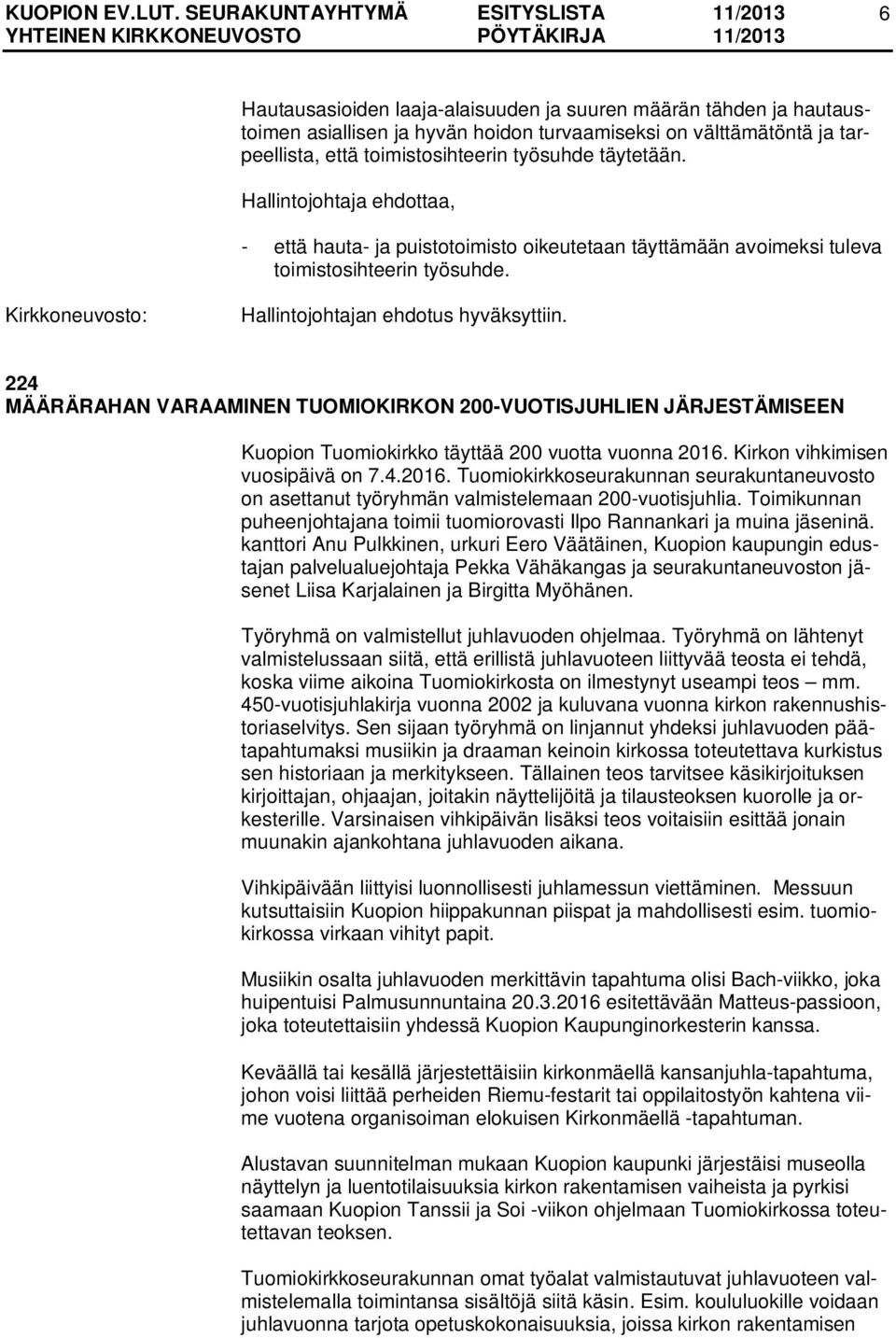 224 MÄÄRÄRAHAN VARAAMINEN TUOMIOKIRKON 200-VUOTISJUHLIEN JÄRJESTÄMISEEN Kuopion Tuomiokirkko täyttää 200 vuotta vuonna 2016.