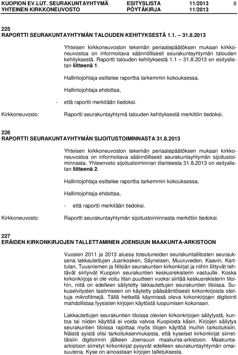 Raportti seurakuntayhtymä talouden kehityksestä merkittiin tiedoksi. 226 RAPORTTI SEURAKUNTAYHTYMÄN SIJOITUSTOIMINNASTA 31.8.