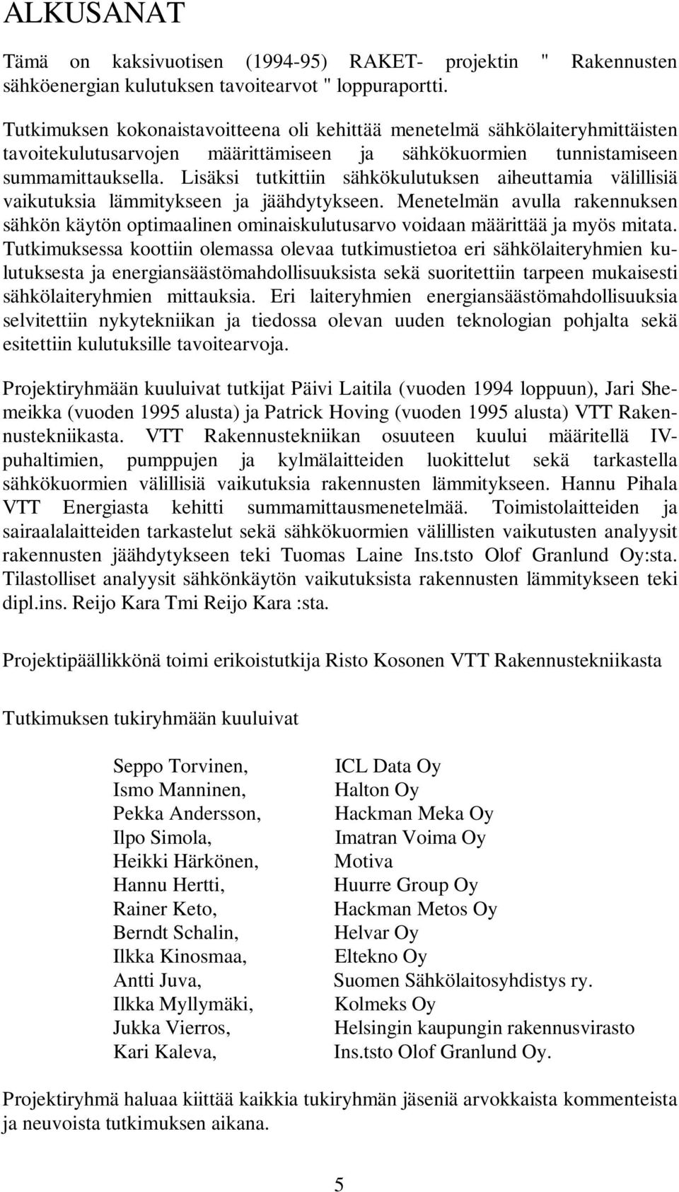 Lisäksi tutkittiin sähkökulutuksen aiheuttamia välillisiä vaikutuksia lämmitykseen ja jäähdytykseen.