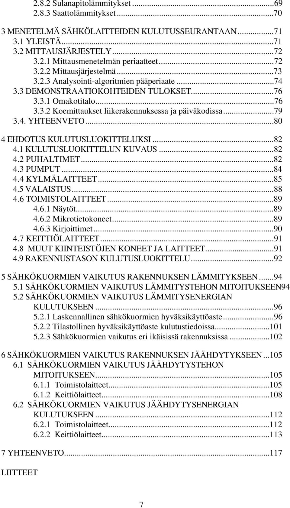 ..80 4 EHDOTUS KULUTUSLUOKITTELUKSI...82 4.1 KULUTUSLUOKITTELUN KUVAUS...82 4.2 PUHALTIMET...82 4.3 PUMPUT...84 4.4 KYLMÄLAITTEET...85 4.5 VALAISTUS...88 4.6 TOIMISTOLAITTEET...89 4.6.1 Näytöt...89 4.6.2 Mikrotietokoneet.