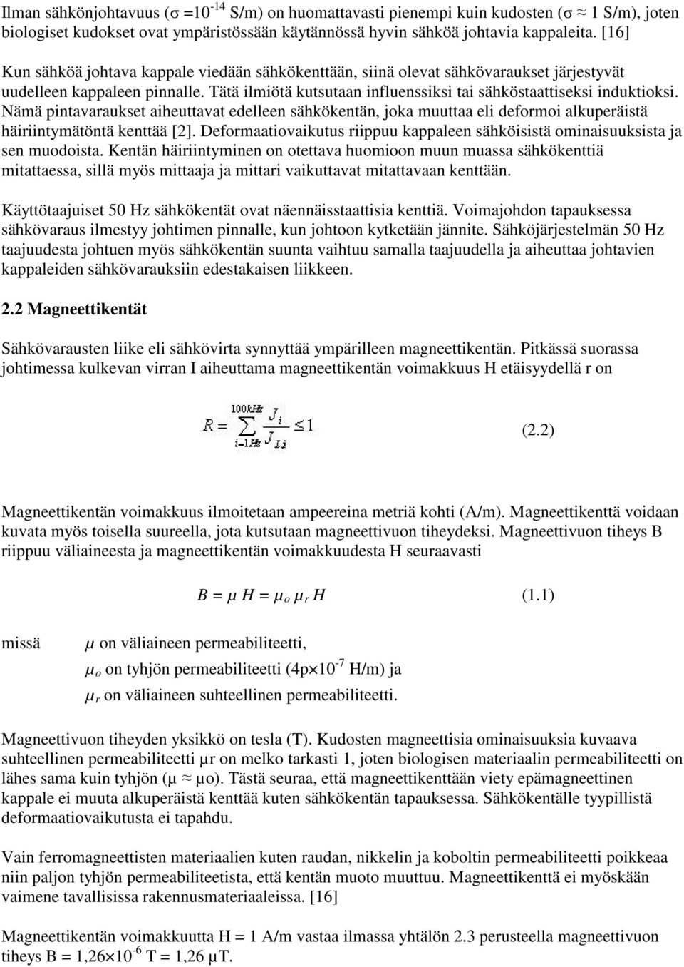 Nämä pintavaraukset aiheuttavat edelleen sähkökentän, joka muuttaa eli deformoi alkuperäistä häiriintymätöntä kenttää [2].