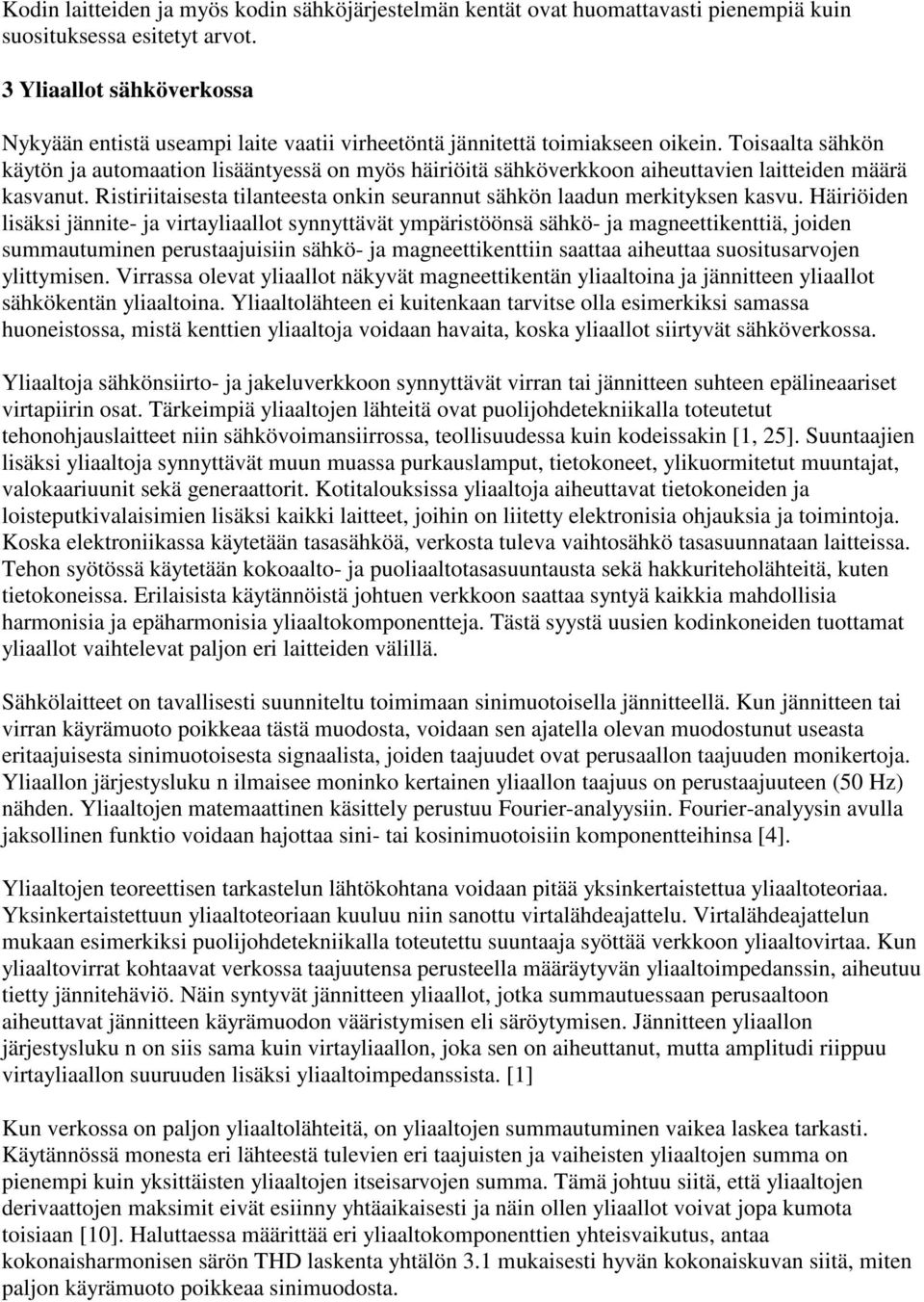 Toisaalta sähkön käytön ja automaation lisääntyessä on myös häiriöitä sähköverkkoon aiheuttavien laitteiden määrä kasvanut.