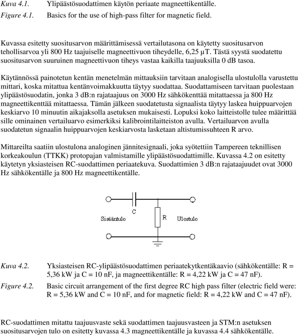 Tästä syystä suodatettu suositusarvon suuruinen magneettivuon tiheys vastaa kaikilla taajuuksilla 0 db tasoa.