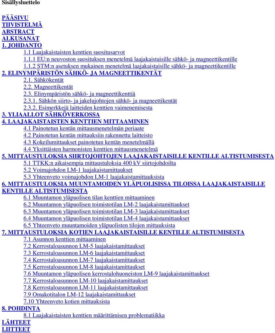 Elinympäristön sähkö- ja magneettikenttiä 2.3.1. Sähkön siirto- ja jakelujohtojen sähkö- ja magneettikentät 2.3.2. Esimerkkejä laitteiden kenttien vaimenemisesta 3. YLIAALLOT SÄHKÖVERKOSSA 4.