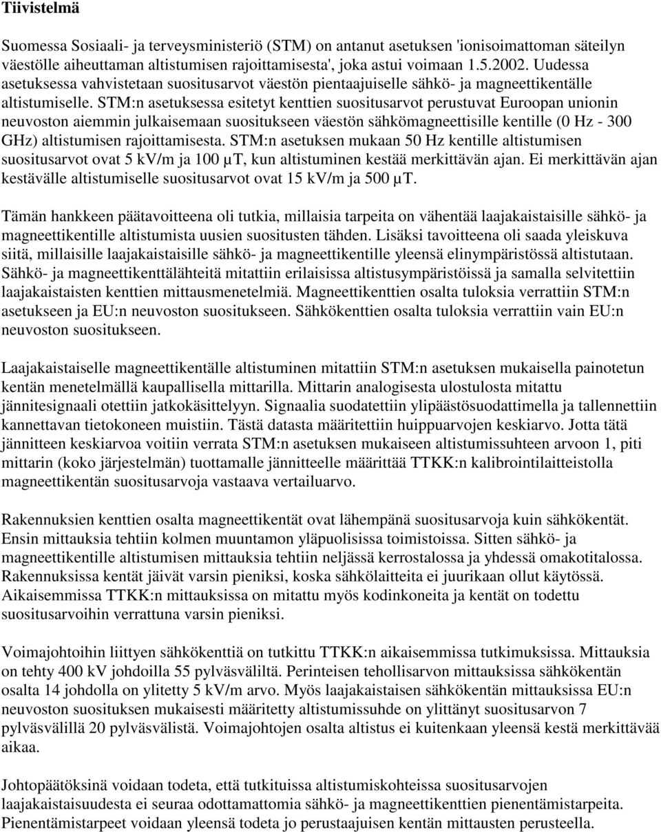 STM:n asetuksessa esitetyt kenttien suositusarvot perustuvat Euroopan unionin neuvoston aiemmin julkaisemaan suositukseen väestön sähkömagneettisille kentille (0 Hz - 300 GHz) altistumisen