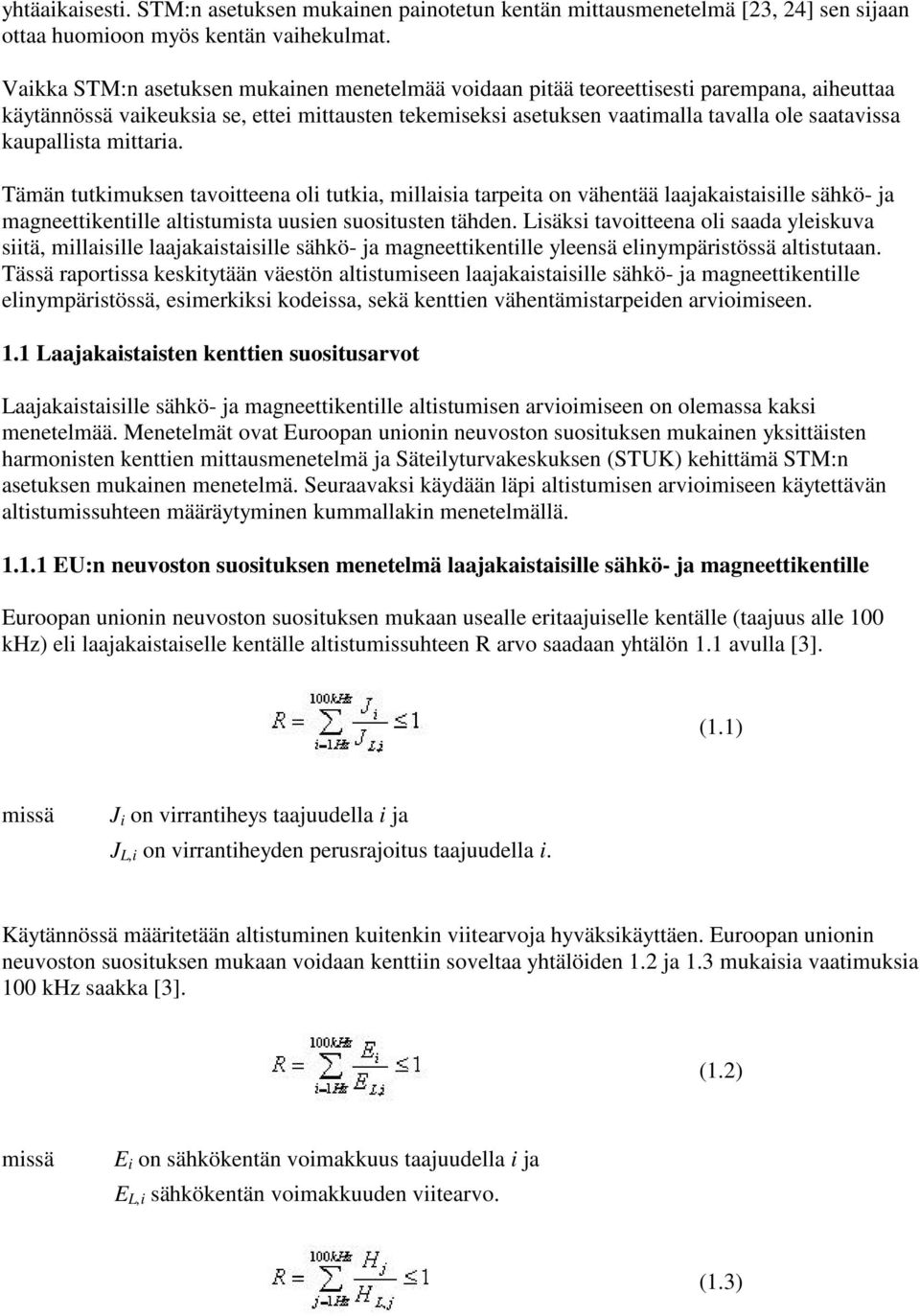 kaupallista mittaria. Tämän tutkimuksen tavoitteena oli tutkia, millaisia tarpeita on vähentää laajakaistaisille sähkö- ja magneettikentille altistumista uusien suositusten tähden.