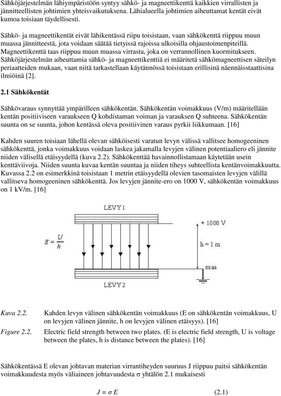 Sähkö- ja magneettikentät eivät lähikentässä riipu toisistaan, vaan sähkökenttä riippuu muun muassa jännitteestä, jota voidaan säätää tietyissä rajoissa ulkoisilla ohjaustoimenpiteillä.