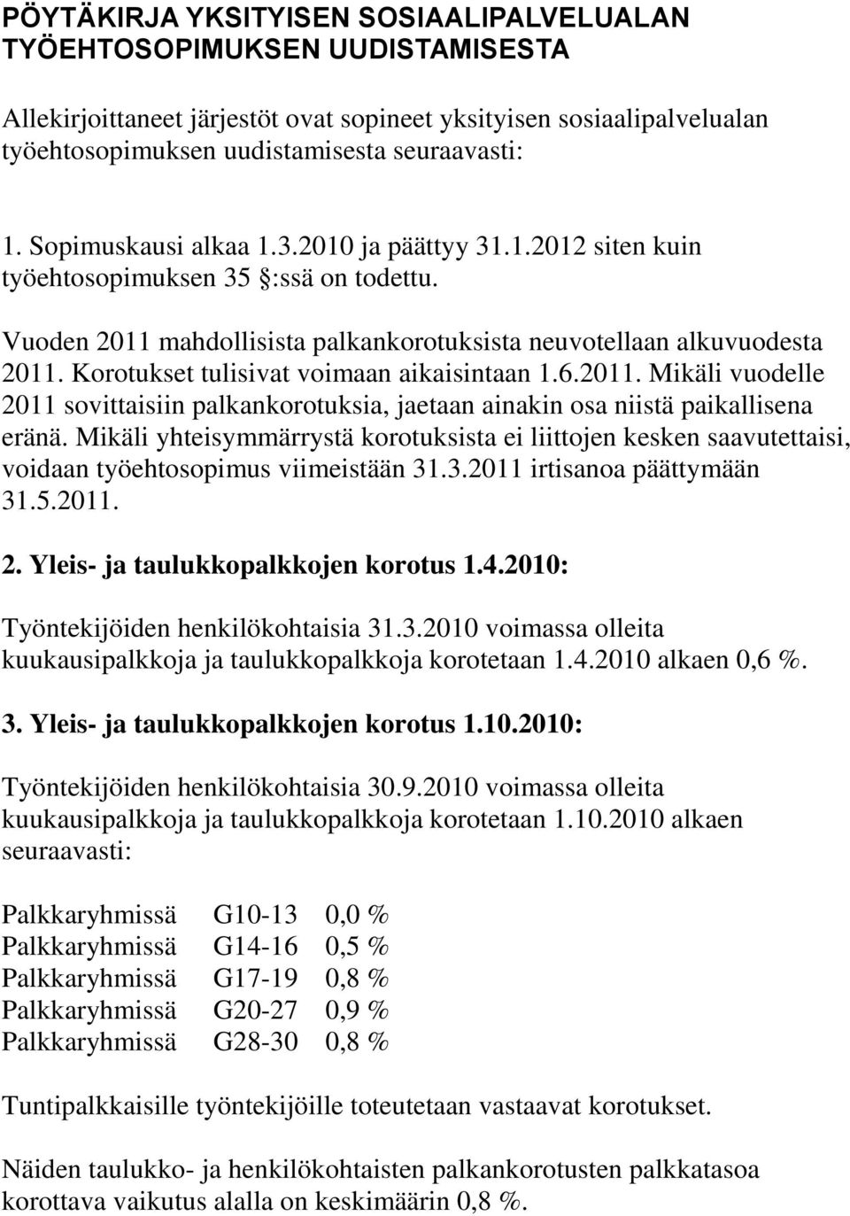 Korotukset tulisivat voimaan aikaisintaan 1.6.2011. Mikäli vuodelle 2011 sovittaisiin palkankorotuksia, jaetaan ainakin osa niistä paikallisena eränä.