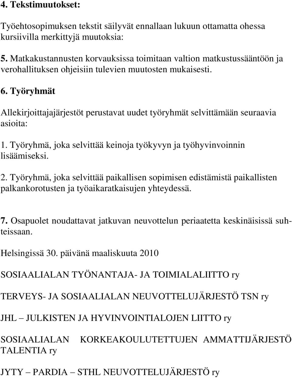 Työryhmät Allekirjoittajajärjestöt perustavat uudet työryhmät selvittämään seuraavia asioita: 1. Työryhmä, joka selvittää keinoja työkyvyn ja työhyvinvoinnin lisäämiseksi. 2.