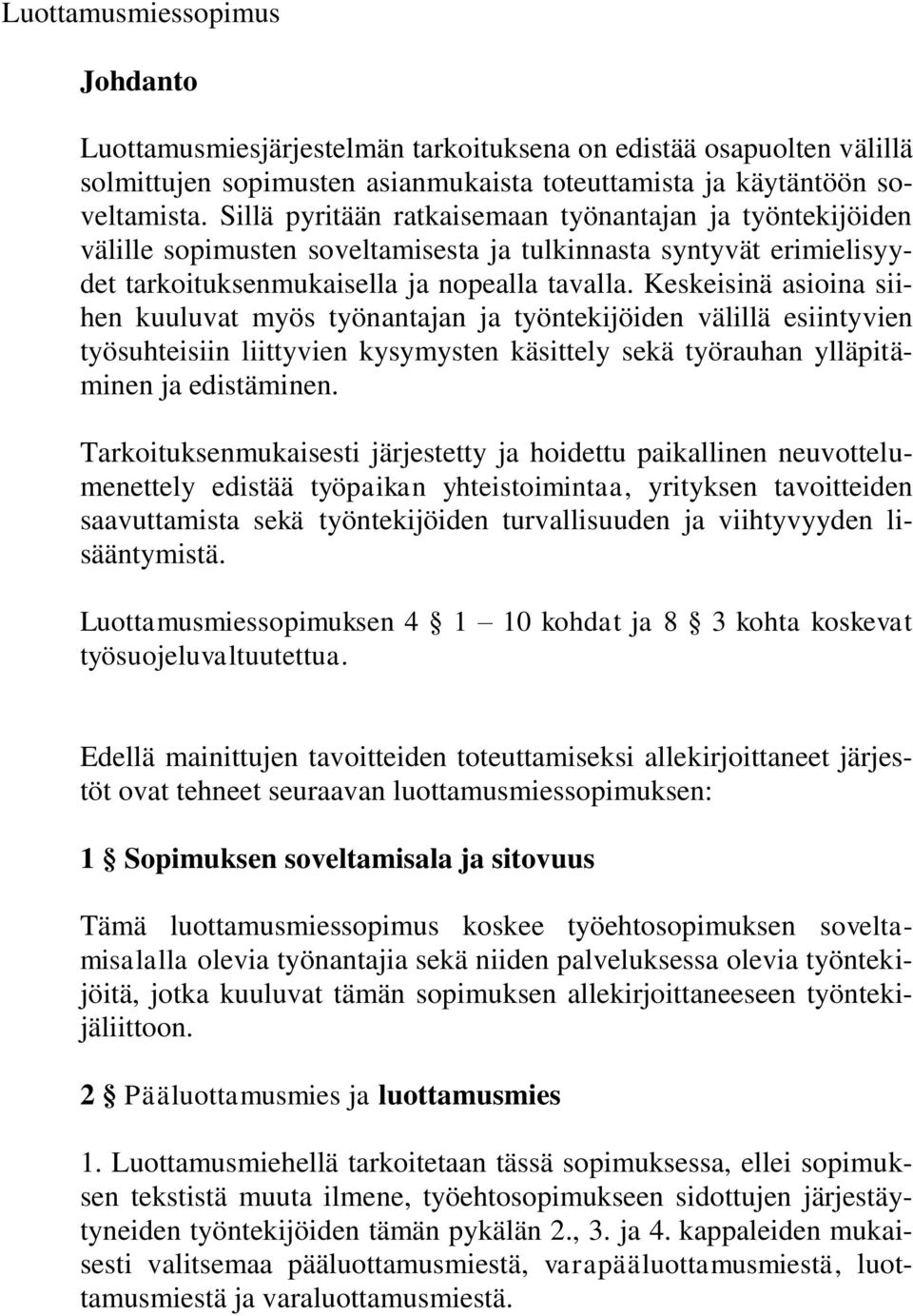 Keskeisinä asioina siihen kuuluvat myös työnantajan ja työntekijöiden välillä esiintyvien työsuhteisiin liittyvien kysymysten käsittely sekä työrauhan ylläpitäminen ja edistäminen.