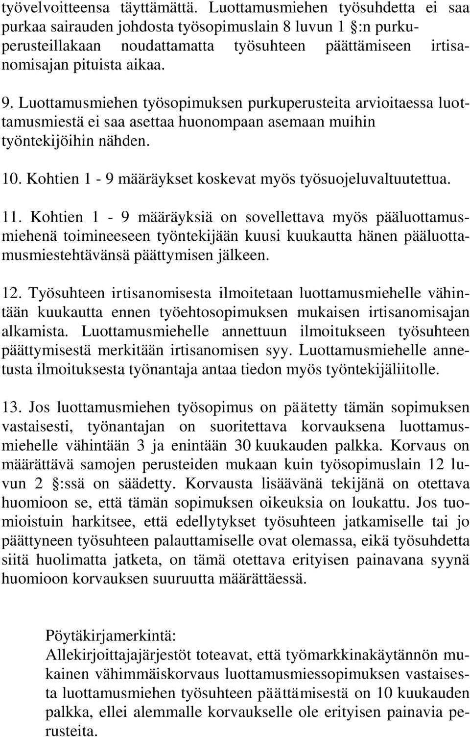 Luottamusmiehen työsopimuksen purkuperusteita arvioitaessa luottamusmiestä ei saa asettaa huonompaan asemaan muihin työntekijöihin nähden. 10.