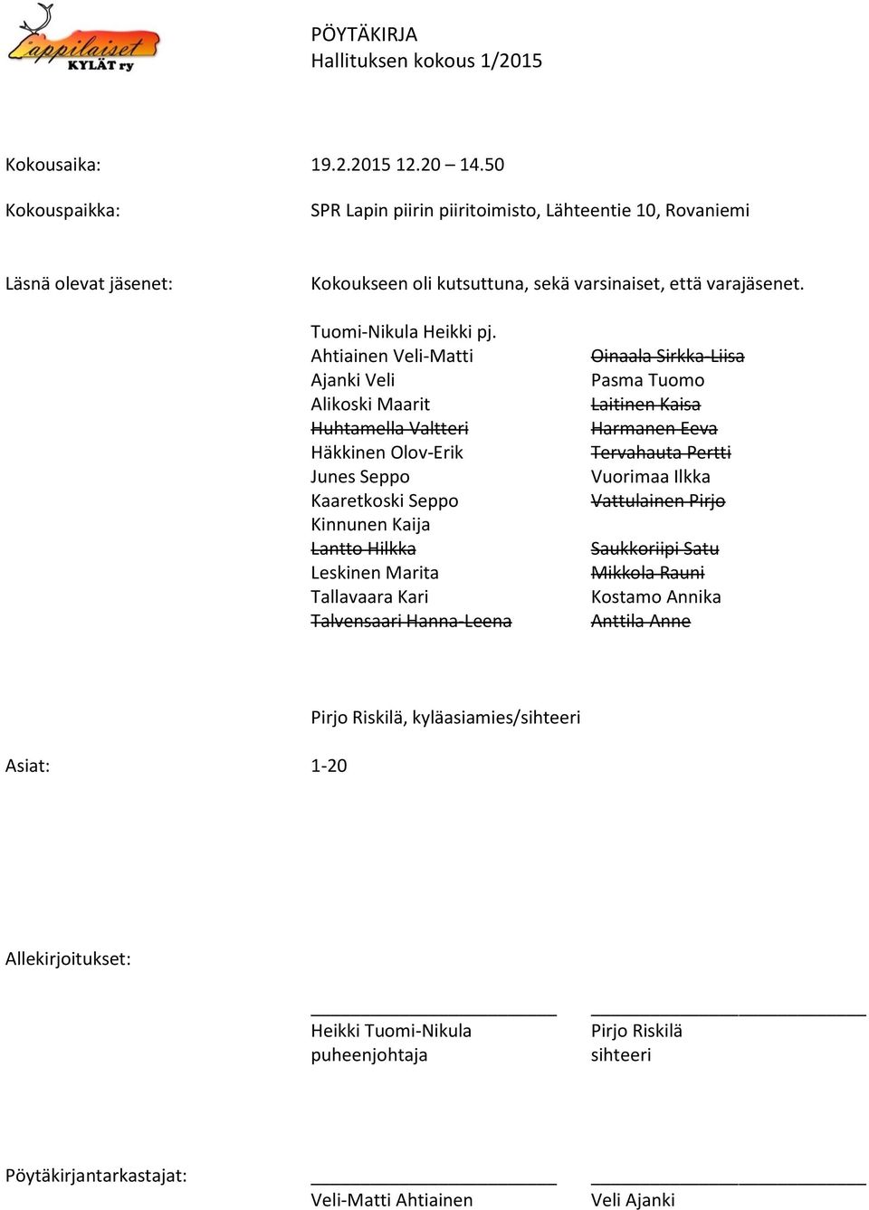 Ahtiainen Veli-Matti Ajanki Veli Alikoski Maarit Huhtamella Valtteri Häkkinen Olov-Erik Junes Seppo Kaaretkoski Seppo Kinnunen Kaija Lantto Hilkka Leskinen Marita Tallavaara Kari Talvensaari