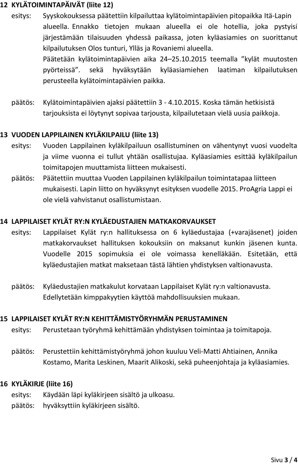 Päätetään kylätoimintapäivien aika 24 25.10.2015 teemalla kylät muutosten pyörteissä. sekä hyväksytään kyläasiamiehen laatiman kilpailutuksen perusteella kylätoimintapäivien paikka.