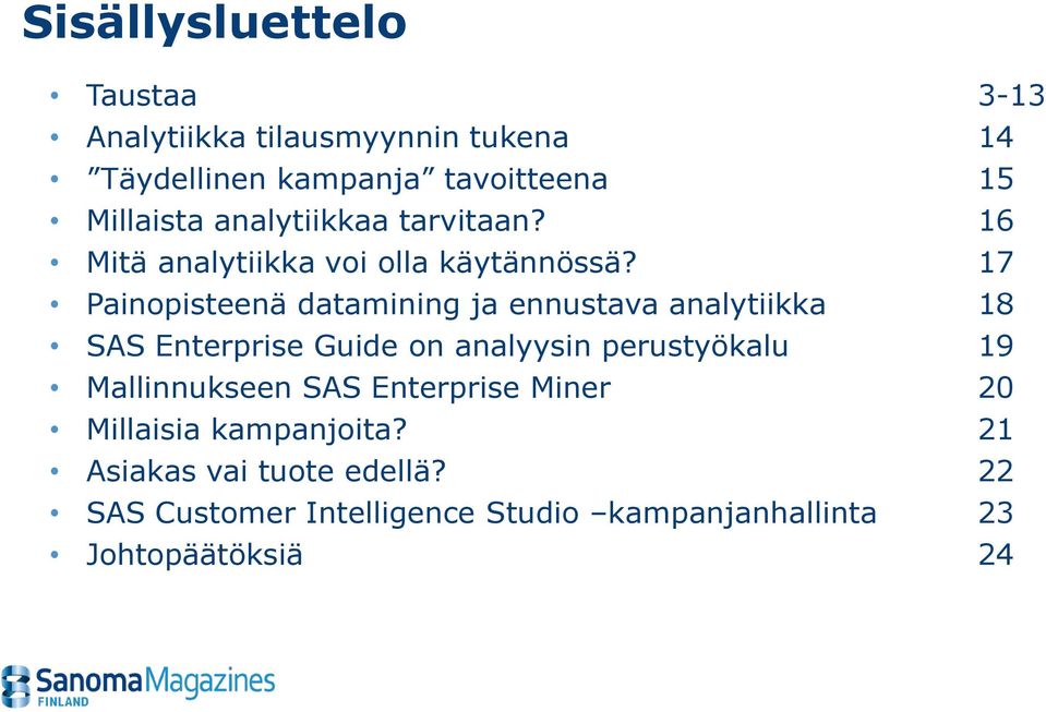 17 Painopisteenä datamining ja ennustava analytiikka 18 SAS Enterprise Guide on analyysin perustyökalu 19