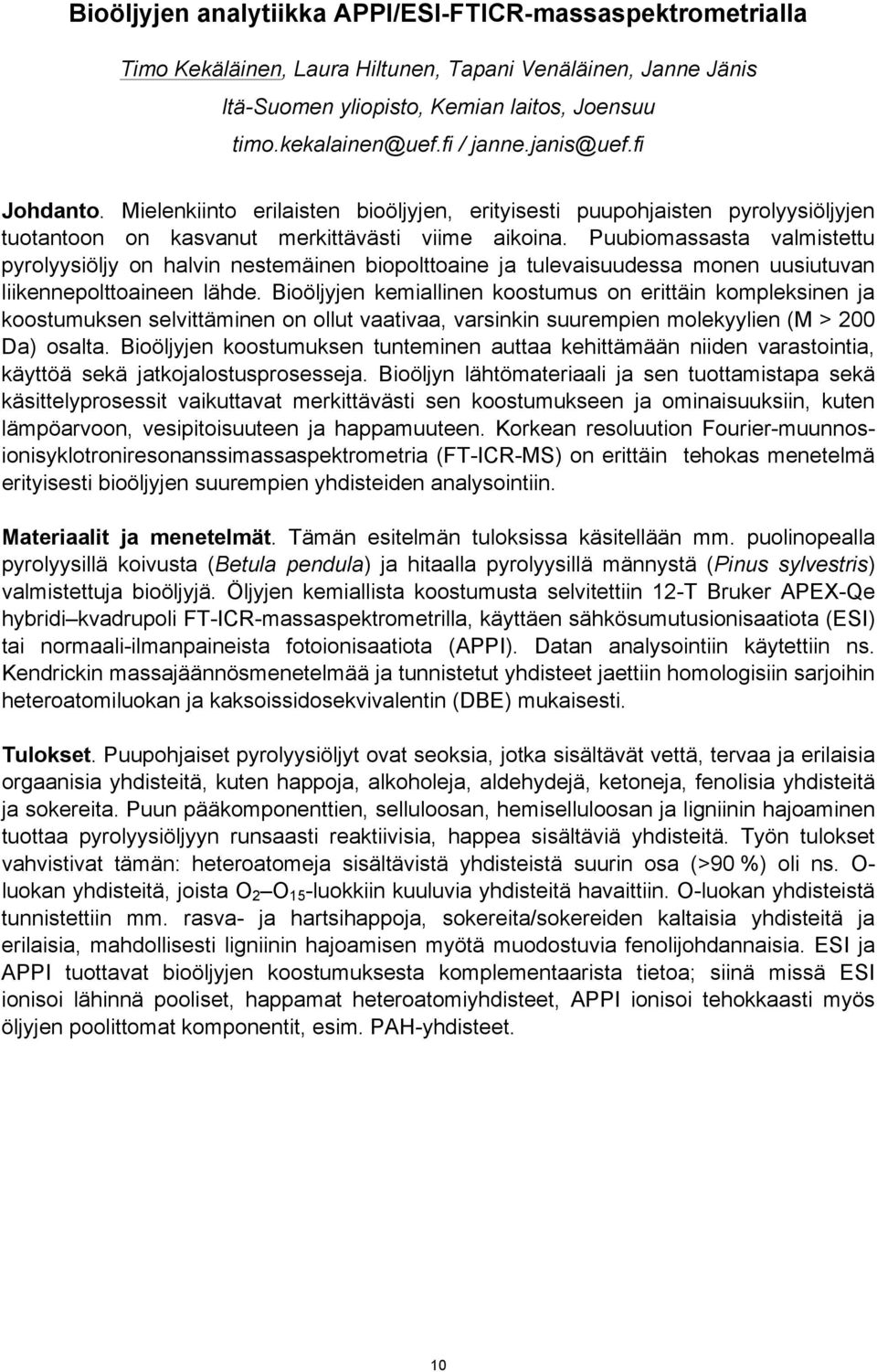 Puubiomassasta valmistettu pyrolyysiöljy on halvin nestemäinen biopolttoaine ja tulevaisuudessa monen uusiutuvan liikennepolttoaineen lähde.