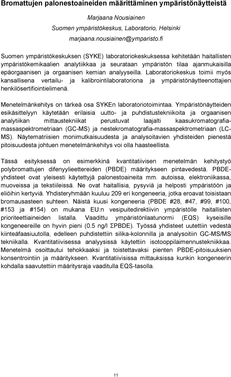 analyyseilla. Laboratoriokeskus toimii myös kansallisena vertailu- ja kalibrointilaboratoriona ja ympäristönäytteenottajien henkilösertifiointielimenä.