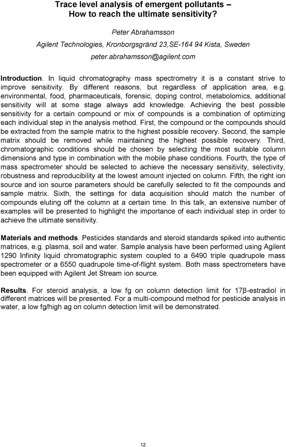 Achieving the best possible sensitivity for a certain compound or mix of compounds is a combination of optimizing each individual step in the analysis method.