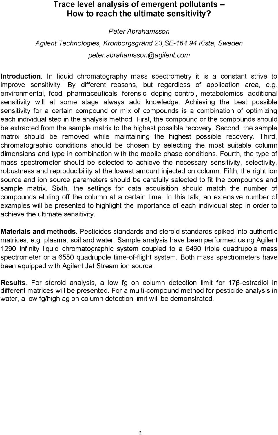 Achieving the best possible sensitivity for a certain compound or mix of compounds is a combination of optimizing each individual step in the analysis method.