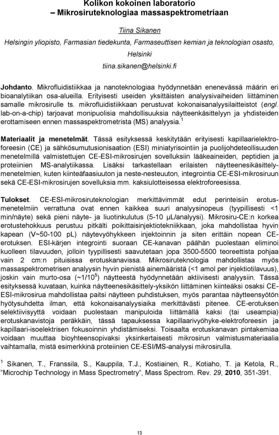 Erityisesti useiden yksittäisten analyysivaiheiden liittäminen samalle mikrosirulle ts. mikrofluidistiikkaan perustuvat kokonaisanalyysilaitteistot (engl.