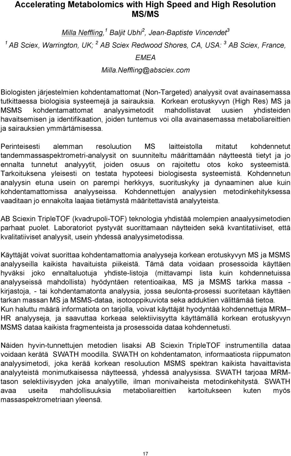 Korkean erotuskyvyn (High Res) MS ja MSMS kohdentamattomat analyysimetodit mahdollistavat uusien yhdisteiden havaitsemisen ja identifikaation, joiden tuntemus voi olla avainasemassa metaboliareittien